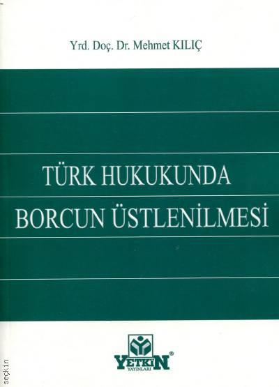 Türk Hukukunda Borcun Üstlenilmesi Yrd. Doç. Dr. Mehmet Kılıç  - Kitap