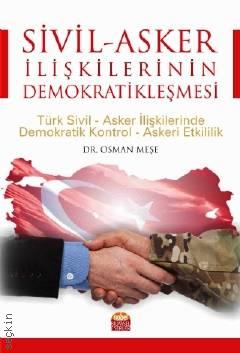 Sivil–Asker İlişkilerinin Demokratikleşmesi Türk Sivil–Asker İlişkilerinde Demokratik Kontrol–Askeri Etkililik Osman Meşe  - Kitap