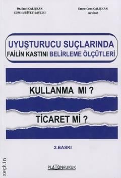 Uyuşturucu Suçlarında Failin Kastını Belirleme Ölçütleri Kullanma mı? Ticaret mi? Dr. Suat Çalışkan, Av. Emre Cem Çalışkan  - Kitap