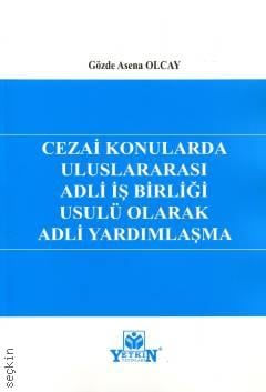 Cezai Konularda Uluslararası Adli İş Birliği Usulü Olarak Adli Yardımlaşma Gözde Asena Olcay  - Kitap