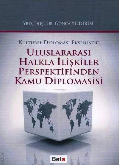 Kültürel Diplomasi Ekseninde Uluslararası Halkla İlişkiler Perspektifinden Kamu Diplomasisi Yrd. Doç. Dr. Gonca Yıldırım  - Kitap