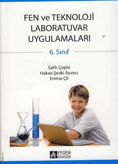 Fen ve Teknoloji Laboratuvar Uygulamaları (6. Sınıf) Prof. Dr. Salih Çepni, Doç. Dr. Hakan Şevki Ayvacı, Yrd. Doç. Dr. Emine Çil  - Kitap