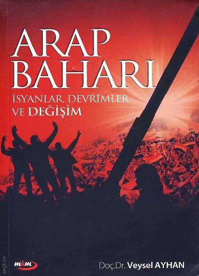 Arap Baharı İsyanlar, Devrimler ve Değişim Doç. Dr. Veysel Ayhan  - Kitap