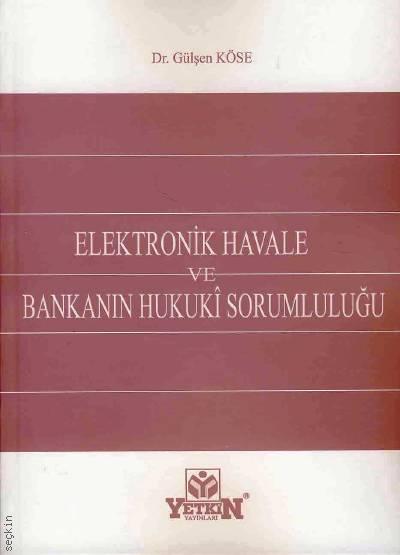 Elektronik Havale ve Bankanın Hukuki Sorumluluğu Dr. Gülşen Köse  - Kitap
