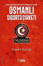 Osmanlı Sigorta Şirketi Sultan II. Abdülhamid Dönemi Sigorta Sektöründe Milli Yapılanma Yunus Özger  - Kitap