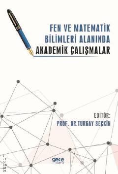 Fen ve Matematik Bilimleri Alanında Akademik Çalışmalar Prof. Dr. Turgay Seçkin  - Kitap