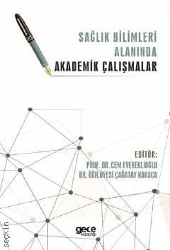 Sağlık Bilimleri Alanında Akademik Çalışmalar Prof. Dr. Cem Evereklioğlu, Dr. Öğr. Üyesi Çağatay Karaca  - Kitap