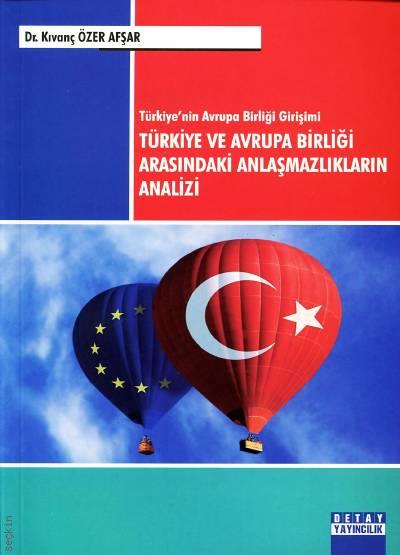 Türkiye’nin Avrupa Birliği Girişimi Türkiye ve Avrupa Birliği Arasındaki Anlaşmazlıkların Analizi Dr. Kıvanç Özer Afşar  - Kitap