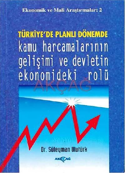 Türkiye'de Planlı Dönemde Kamu Harcamalarının Gelişimi ve Devletin Ekonomideki Rolü Dr. Süleyman Ulutürk  - Kitap