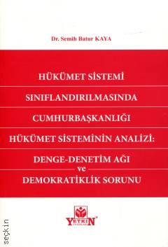 Hükümet Sistemi Sınıflandırılmasında Cumhurbaşkanlığı Hükümet Sisteminin Analizi Denge – Denetim Ağı ve Demokratiklik Sorunu Dr. Semih Batur Kaya  - Kitap