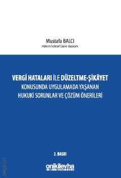 Vergi Hataları İle Düzeltme – Şikayet Konusunda Uygulamada Yaşanan Hukuki Sorunlar ve Çözüm Önerileri Mustafa Balcı  - Kitap