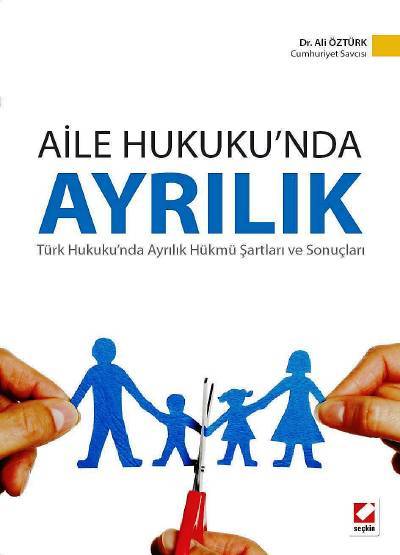 Aile Hukuku'nda Ayrılık Türk Hukukunda Ayrılık Hükmü Şartları ve Sonuçları Dr. Ali Öztürk  - Kitap