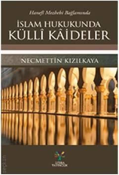 Hanefi Mezhebi Bağlamında İslam Hukukunda Külli Kaideler Necmettin Kızılkaya  - Kitap