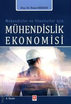 Mühendisler ve Yöneticiler İçin Mühendislik Ekonomisi Doç. Dr. İhsan Erozan  - Kitap
