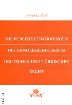 Die Publizitätswirkungen Des Handelsregisters im Deutschen und Türkischen Recht Dr. Aynaz Uğur  - Kitap