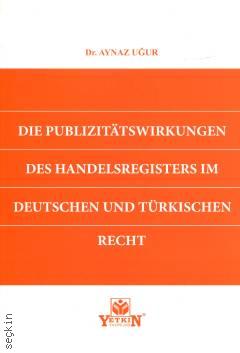 Die Publizitätswirkungen Des Handelsregisters im Deutschen und Türkischen Recht Aynaz Uğur