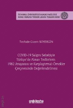 Covid–19 Salgını Sebebiyle Türkiye'de Alınan Tedbirlerin 1982 Anayasası ve Karşılaştırmalı Örnekler Çerçevesinde Değerlendirilmesi Tevhide Gizem Soyergin