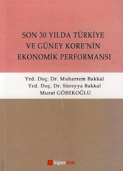 Son 30 Yılda Türkiye ve Güney Kore'nin Ekonomik Performansı Yrd. Doç. Dr. Muharrem Bakkal, Yrd. Doç. Dr. Süreyya Bakkal, Murat Göktaş  - Kitap