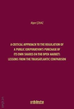 A Critical Approach to the Regulation of a Public Corporation's Purchase of its Own Shares on the Open Market: Lessons from the Transatlantic Comparison Alper Çohaz