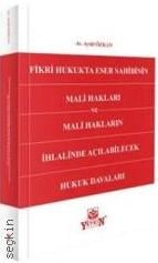 Fikri Hukukta Eser Sahibinin Mali Hakları ve Mali Hakların İhlalinde Açılabilecek Hukuk Davaları Av. Aytül Özkan  - Kitap