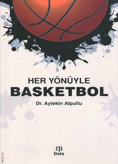 Her Yönüyle Basketbol Dr. Aytekin Alpullu  - Kitap