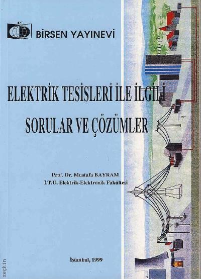 Elektrik Tesisleri İle İlgili Sorular ve Çözümleri Prof. Dr. Mustafa Bayram  - Kitap