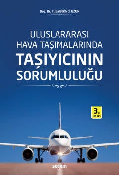 Uluslararası Hava Taşımalarında Taşıyıcının Sorumluluğu Doç. Dr. Tuba Birinci Uzun  - Kitap