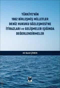 Türkiye'nin 1982 Birleşmiş Milletler Deniz Hukuku Sözleşmesi'ne İtirazları ve Gelişmeler Işığında Değerlendirmeler