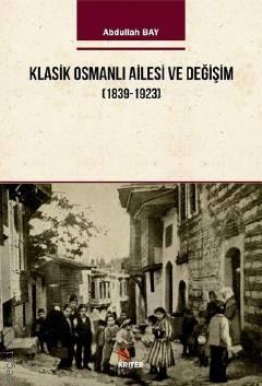 Klasik Osmanlı Ailesi ve Değişim (1939–1923) Abdullah Bay  - Kitap