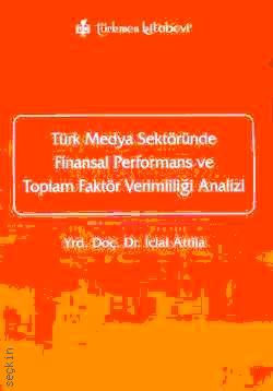Türk Medya Sektöründe Finansal Performans ve Toplam Faktör Verimliliği Analizi İclal Attila