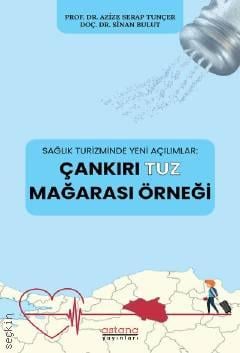 Sağlık Turizminde Yeni Açılımlar  Çankırı Tuz Mağarası Örneği Prof. Dr. Azize Serap Tunçer, Doç. Dr. Sinan Bulut  - Kitap