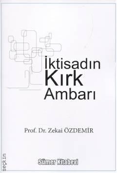 İktisadın Kırk Ambarı Prof. Dr. Zekai Özdemir  - Kitap