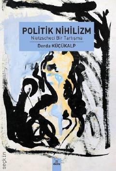 Politik Nihilizm Nietzscheci Bir Tartışma Derda Küçükalp  - Kitap
