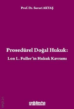 Prosedürel Doğal Hukuk Lon L. Fuller'in Hukuk Kavramı Prof. Dr. Sururi Aktaş  - Kitap