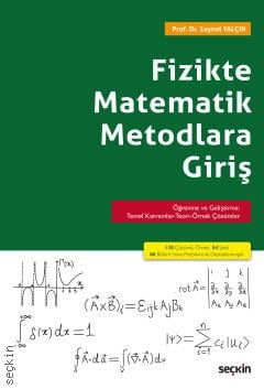 Fizikte Matematik Metodlara Giriş Öğrenme ve Geliştirme: Temel Kavramlar–Teori–Örnek Çözümler Prof. Dr. Zeynel Yalçın  - Kitap
