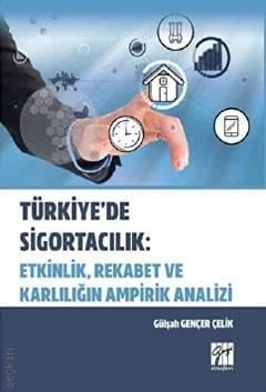 Türkiye'de Sigortacılık Etkinlik, Rekabet ve Kararlılığın Ampirik Analizi  Gülşah Gençer Çelik  - Kitap