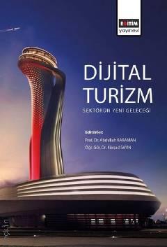 Dijital Turizm Sektörün Yeni Geleceği Prof. Dr. Abdullah Karaman, Dr. Öğr. Üyesi Kürşad Sayın  - Kitap