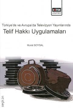 Türkiye'de ve Avrupa'da Televizyon Yayınlarında Telif Hakkı Uygulamaları Dr. Murat Soysal  - Kitap
