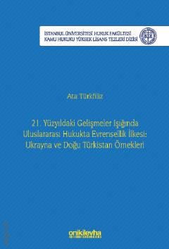 İstanbul Üniversitesi Hukuk Fakültesi Kamu Hukuku Yüksek Lisans Tezleri Dizisi No: 22 21. Yüzyıldaki Gelişmeler Işığında Uluslararası Hukukta Evrensellik İlkesi: Ukrayna Ve Doğu Türkistan Örnekleri Ata Türkfiliz  - Kitap