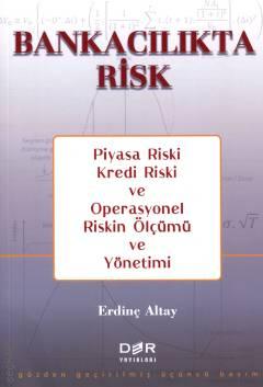 Bankacılıkta Risk Piyasa Riski, Kredi Riski ve Operasyonel Riskin Ölçümü ve Yönetimi Erdinç Altay  - Kitap