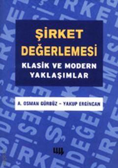 Şirket Değerlemesi Klasik ve Modern Yaklaşımlar A. Osman Gürbüz, Yakup Ergincan  - Kitap