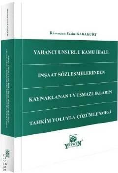 Yabancı Unsurlu Kamu İhale İnşaat Sözleşmelerinden Kaynaklanan Uyuşmazlıkların Tahkim Yoluyla Çözümlenmesi Ramazan Yasin Karakurt  - Kitap
