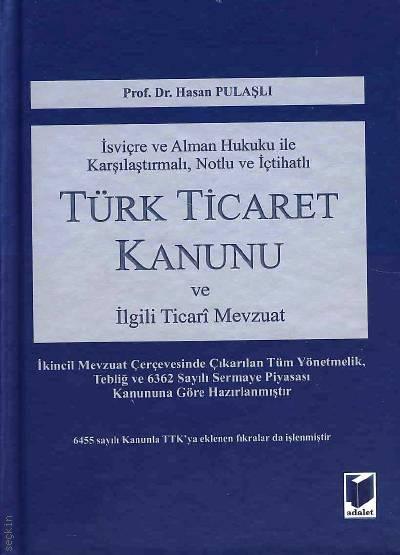 İsviçre ve Alman Hukuku İle Karşılaştırmalı, Notlu ve İçtihatlı Türk Ticaret Kanunu ve İlgili Ticari Mevzuat Prof. Dr. Hasan Pulaşlı  - Kitap