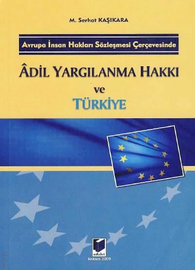 Avrupa İnsan Hakları Sözleşmesi Çerçevesinde Adil Yargılanma Hakkı ve Türkiye Mustafa Serhat Kaşıkara  - Kitap
