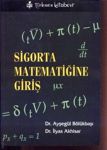 Sigorta Matematiğine Giriş Dr. Ayşegül Bölükbaşı, Dr. İlyas Akhisar  - Kitap