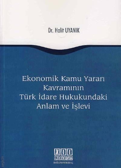 Ekonomik Kamu Yararı Kavramının Türk İdare Hukukundaki Anlam ve İşlevi Dr. Halit Uyanık  - Kitap