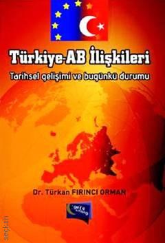 Türkiye–AB İlişkileri Tarihsel Gelişimi ve Bugünkü Durumu Dr. Türkan Fırıncı Orman  - Kitap