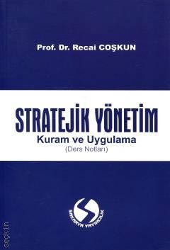 Stratejik Yönetim (Ders Notları) Kuram ve Uygulama Recai Coşkun  - Kitap