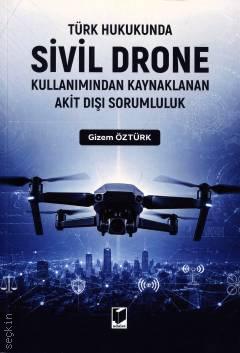 Türk Hukukunda Sivil Drone Kullanımından Kaynaklanan Akit Dışı Sorumluluk Gizem Öztürk  - Kitap