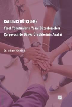 Katılımcı Bütçeleme Yerel Yönetimlerin Yasal Düzenlemeleri Çerçevesinde Dünya Örneklerinin Analizi  Dr. Mehmet Koçdemir  - Kitap